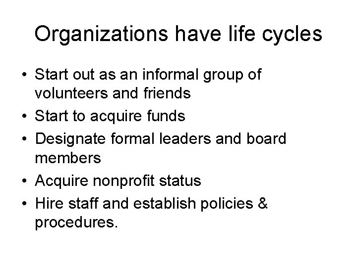 Organizations have life cycles • Start out as an informal group of volunteers and Organizations have life cycles • Start out as an informal group of volunteers and
