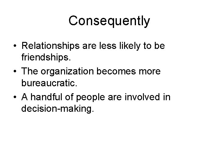 Consequently • Relationships are less likely to be friendships. • The organization becomes more Consequently • Relationships are less likely to be friendships. • The organization becomes more