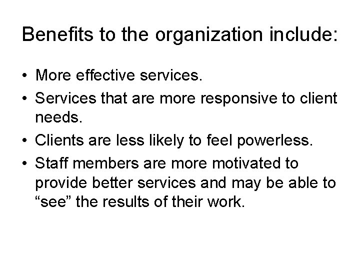 Benefits to the organization include: • More effective services. • Services that are more Benefits to the organization include: • More effective services. • Services that are more