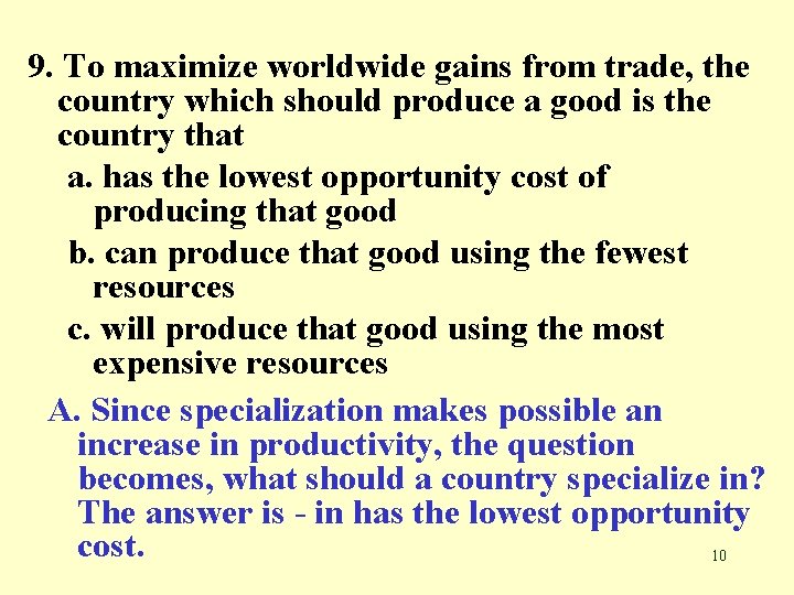 9. To maximize worldwide gains from trade, the country which should produce a good