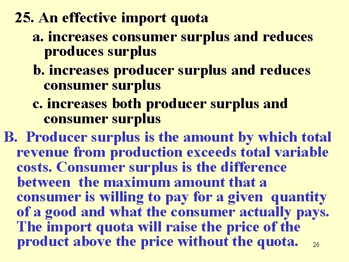 25. An effective import quota a. increases consumer surplus and reduces produces surplus b.