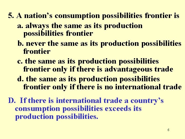 5. A nation’s consumption possibilities frontier is a. always the same as its production