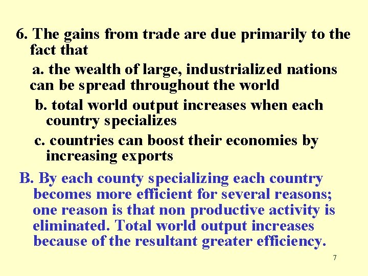 6. The gains from trade are due primarily to the fact that a. the