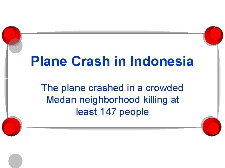 Plane Crash in Indonesia The plane crashed in a crowded Medan neighborhood killing at