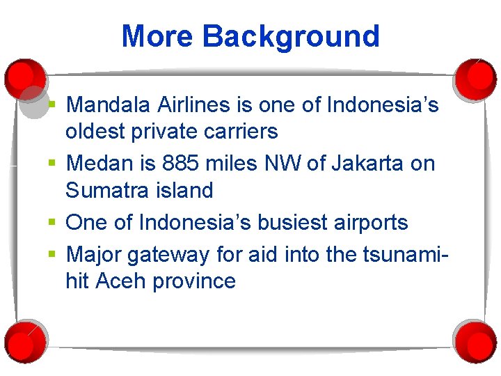 More Background § Mandala Airlines is one of Indonesia’s oldest private carriers § Medan