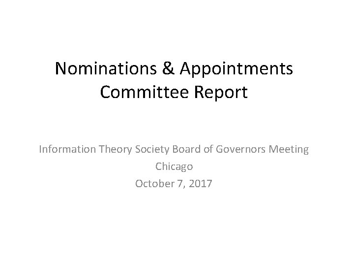 Nominations & Appointments Committee Report Information Theory Society Board of Governors Meeting Chicago October
