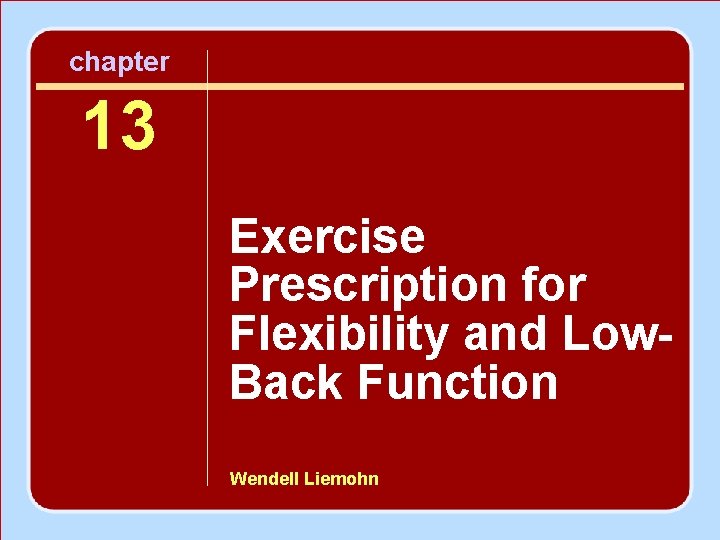 chapter 13 Exercise Prescription for Flexibility and Low. Back Function Wendell Liemohn 