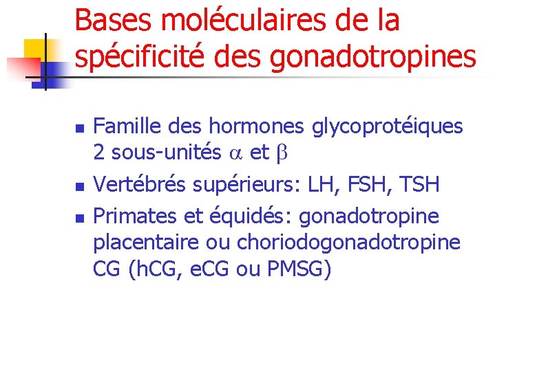 Bases moléculaires de la spécificité des gonadotropines n n n Famille des hormones glycoprotéiques