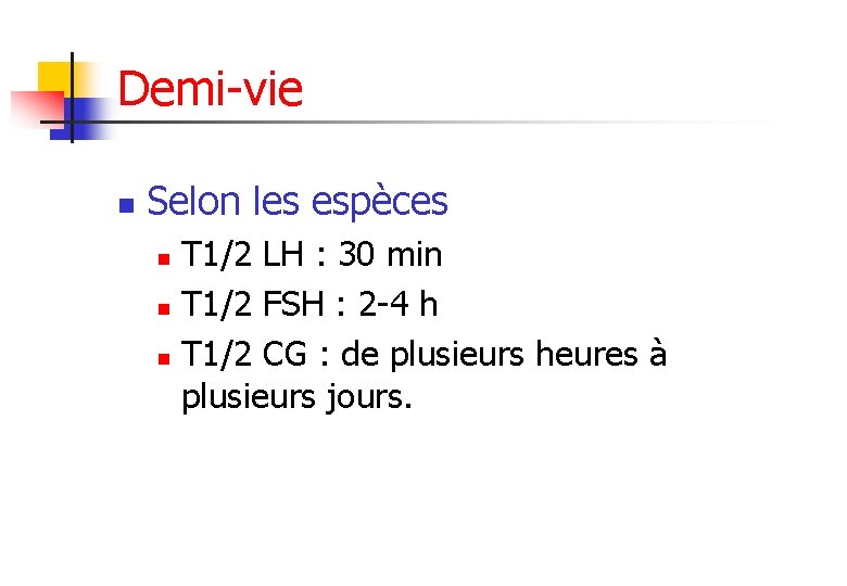 Demi-vie n Selon les espèces T 1/2 LH : 30 min n T 1/2