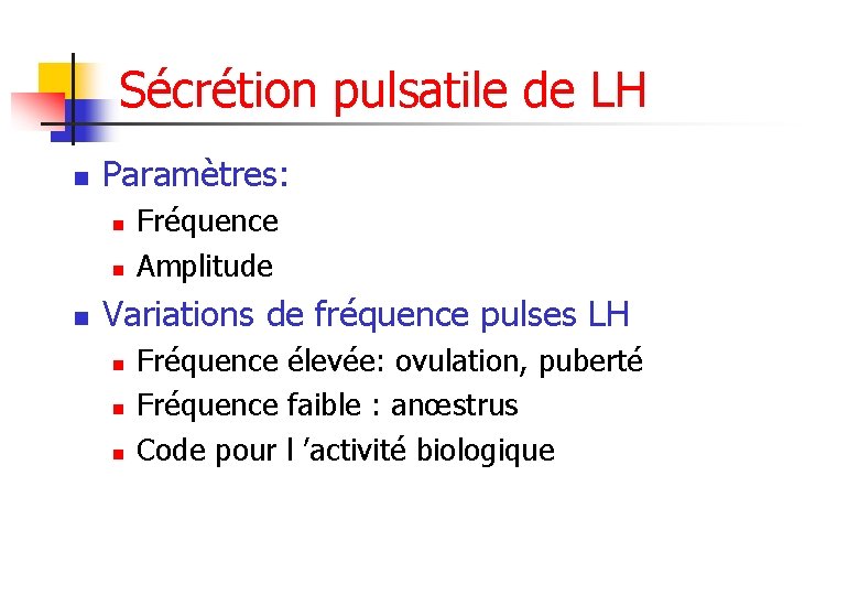 Sécrétion pulsatile de LH n Paramètres: n n n Fréquence Amplitude Variations de fréquence