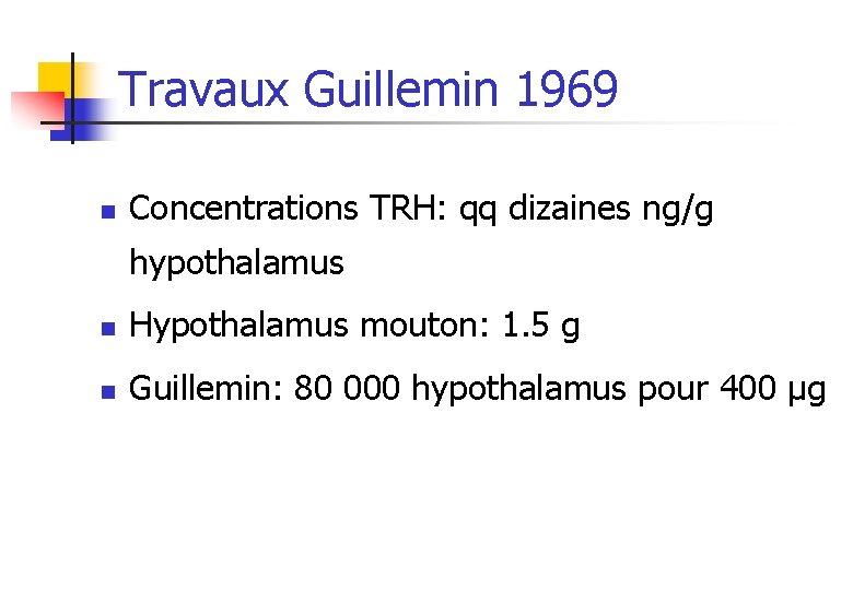 Travaux Guillemin 1969 n Concentrations TRH: qq dizaines ng/g hypothalamus n Hypothalamus mouton: 1.