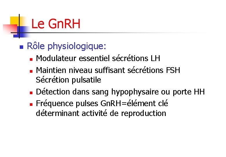 Le Gn. RH n Rôle physiologique: n n Modulateur essentiel sécrétions LH Maintien niveau