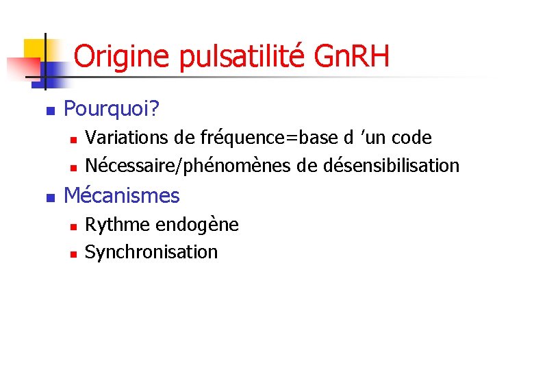 Origine pulsatilité Gn. RH n Pourquoi? n n n Variations de fréquence=base d ’un
