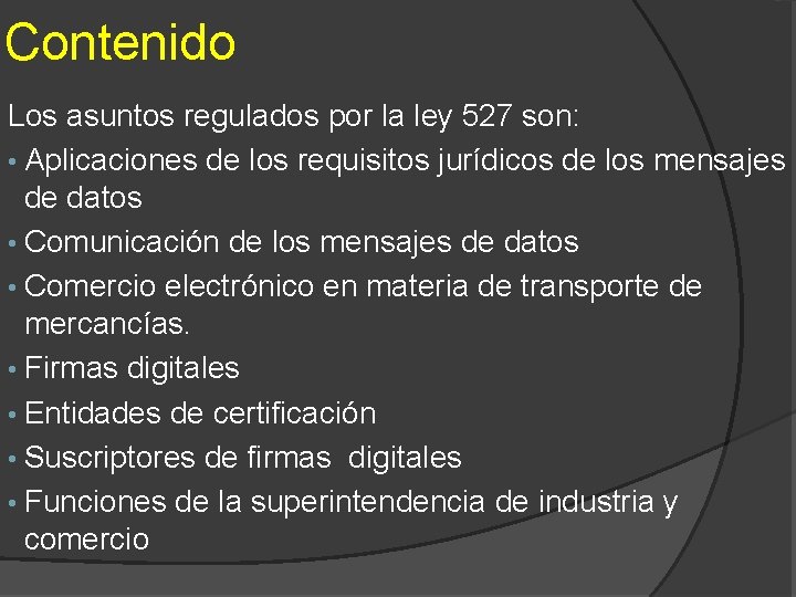 Contenido Los asuntos regulados por la ley 527 son: • Aplicaciones de los requisitos