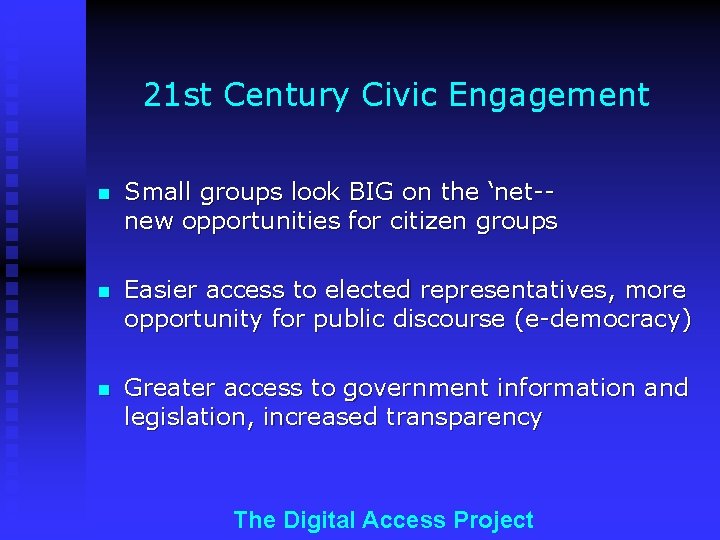 21 st Century Civic Engagement n Small groups look BIG on the ‘net-new opportunities