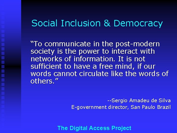 Social Inclusion & Democracy “To communicate in the post-modern society is the power to
