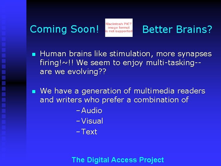 Coming Soon! Better Brains? n Human brains like stimulation, more synapses firing!~!! We seem