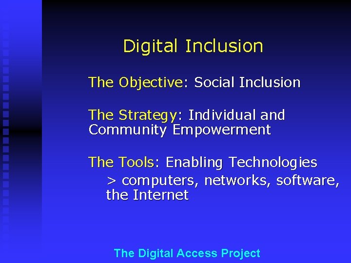 Digital Inclusion The Objective: Social Inclusion The Strategy: Individual and Community Empowerment The Tools: