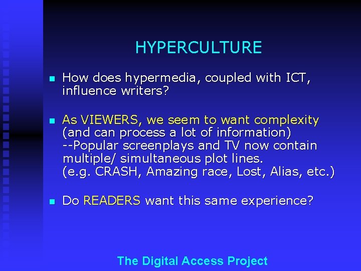 HYPERCULTURE n How does hypermedia, coupled with ICT, influence writers? n As VIEWERS, we