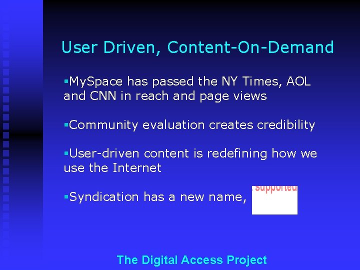 User Driven, Content-On-Demand §My. Space has passed the NY Times, AOL and CNN in