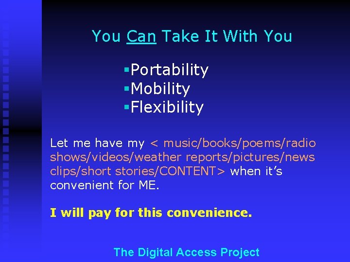 You Can Take It With You §Portability §Mobility §Flexibility Let me have my <