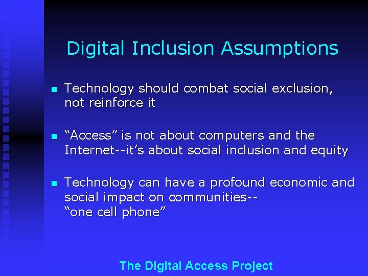 Digital Inclusion Assumptions n Technology should combat social exclusion, not reinforce it n “Access”
