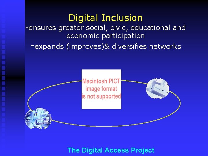 Digital Inclusion -ensures greater social, civic, educational and economic participation -expands (improves)& diversifies networks