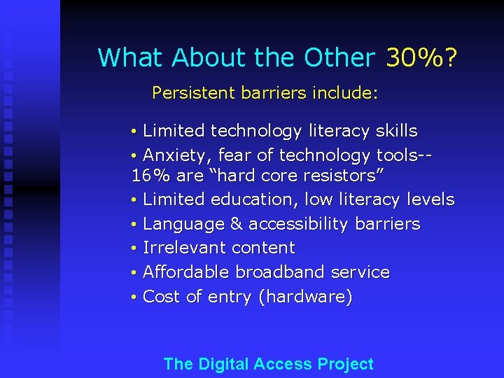 What About the Other 30%? Persistent barriers include: • Limited technology literacy skills •