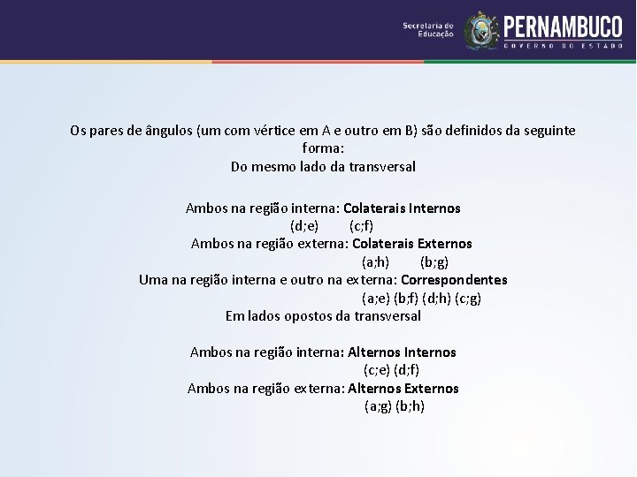Os pares de ângulos (um com vértice em A e outro em B) são