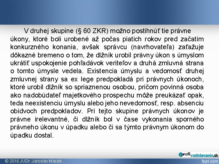 V druhej skupine (§ 60 ZKR) možno postihnúť tie právne úkony, ktoré boli urobené