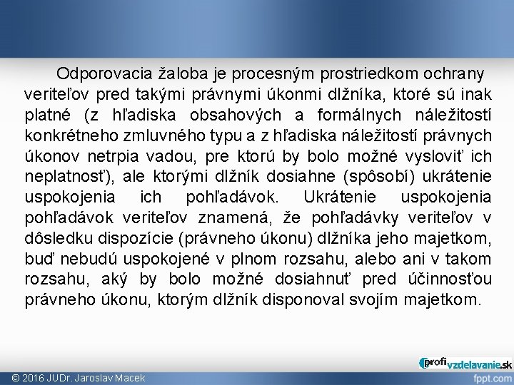 Odporovacia žaloba je procesným prostriedkom ochrany veriteľov pred takými právnymi úkonmi dlžníka, ktoré sú