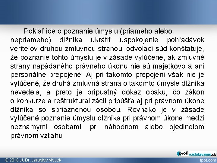 Pokiaľ ide o poznanie úmyslu (priameho alebo nepriameho) dlžníka ukrátiť uspokojenie pohľadávok veriteľov druhou