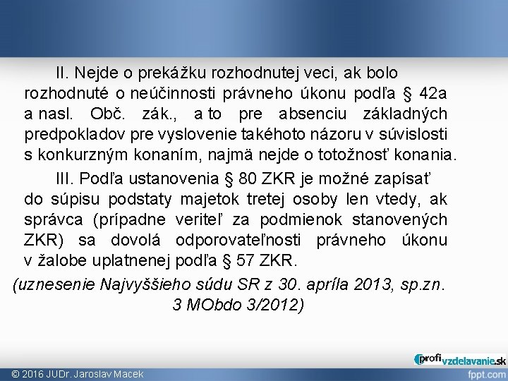 II. Nejde o prekážku rozhodnutej veci, ak bolo rozhodnuté o neúčinnosti právneho úkonu podľa