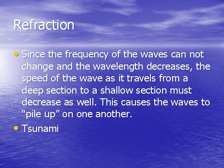 Refraction • Since the frequency of the waves can not change and the wavelength