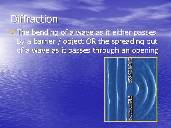 Diffraction • The bending of a wave as it either passes by a barrier