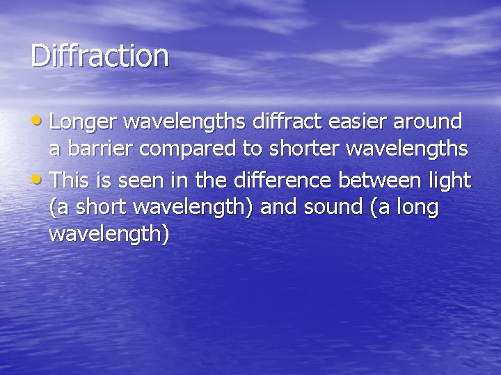 Diffraction • Longer wavelengths diffract easier around a barrier compared to shorter wavelengths •