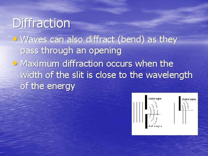 Diffraction • Waves can also diffract (bend) as they pass through an opening •