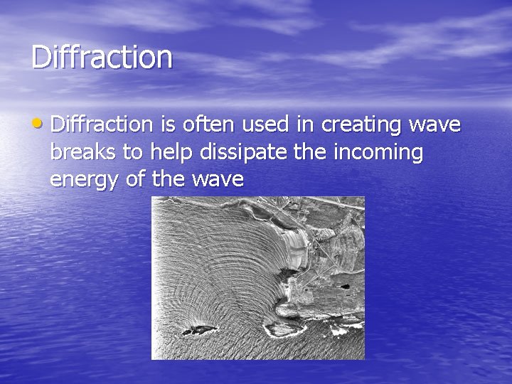 Diffraction • Diffraction is often used in creating wave breaks to help dissipate the