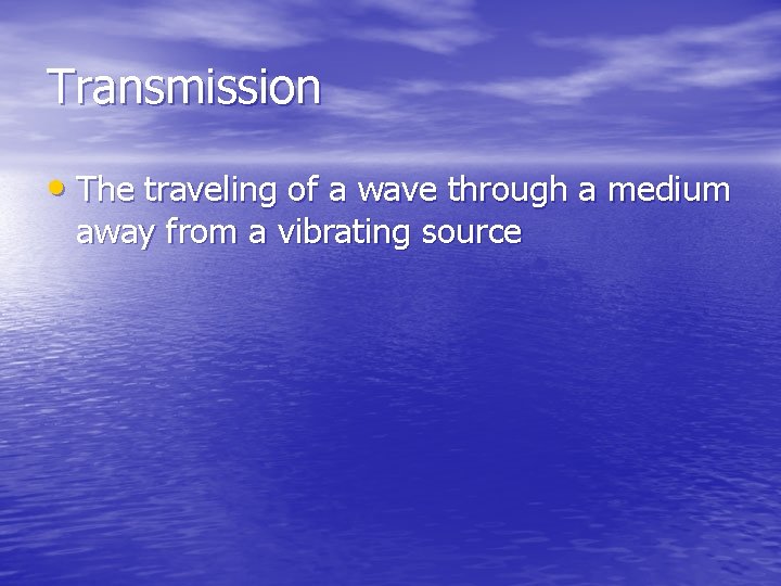 Transmission • The traveling of a wave through a medium away from a vibrating