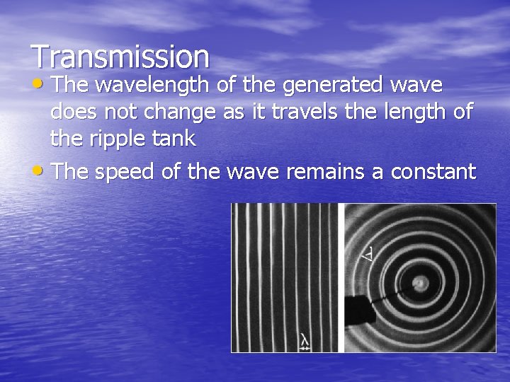 Transmission • The wavelength of the generated wave does not change as it travels