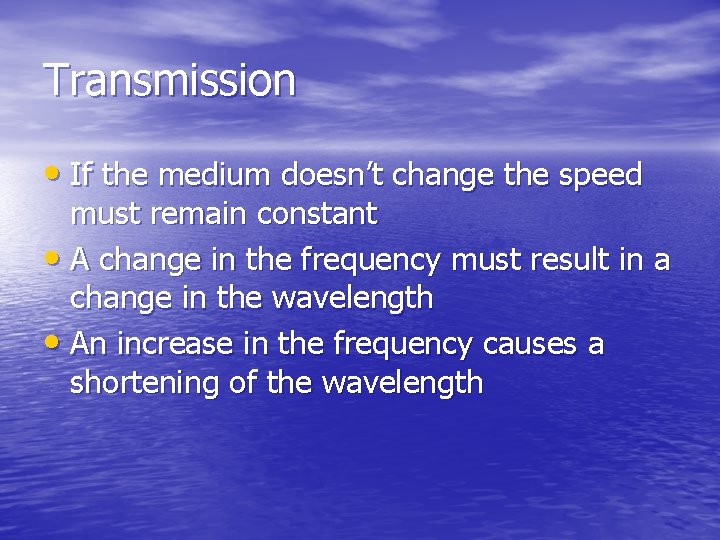 Transmission • If the medium doesn’t change the speed must remain constant • A