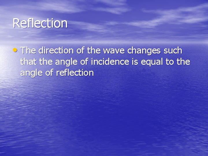 Reflection • The direction of the wave changes such that the angle of incidence