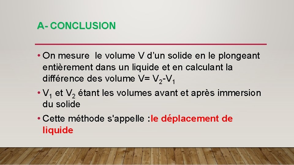 A- CONCLUSION • On mesure le volume V d’un solide en le plongeant entièrement