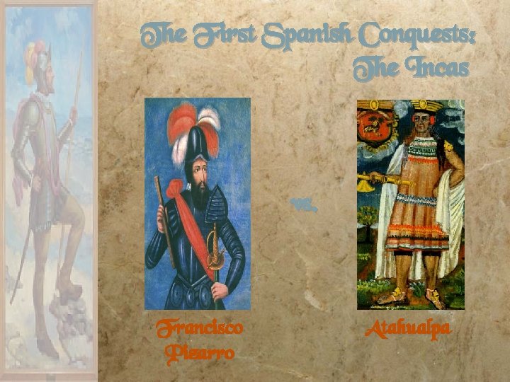 The First Spanish Conquests: The Incas vs. Francisco Pizarro Atahualpa The First Spanish Conquests: The Incas vs. Francisco Pizarro Atahualpa