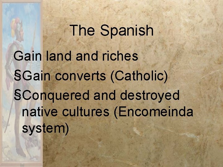 The Spanish Gain land riches §Gain converts (Catholic) §Conquered and destroyed native cultures (Encomeinda The Spanish Gain land riches §Gain converts (Catholic) §Conquered and destroyed native cultures (Encomeinda