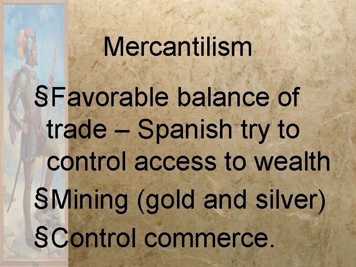 Mercantilism §Favorable balance of trade – Spanish try to control access to wealth §Mining Mercantilism §Favorable balance of trade – Spanish try to control access to wealth §Mining