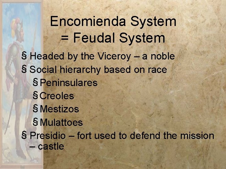 Encomienda System = Feudal System § Headed by the Viceroy – a noble §