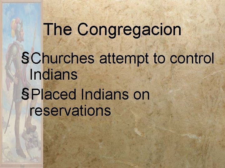 The Congregacion §Churches attempt to control Indians §Placed Indians on reservations 