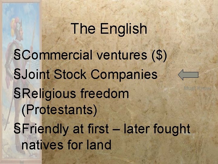 The English §Commercial ventures ($) §Joint Stock Companies Must Know §Religious freedom (Protestants) §Friendly The English §Commercial ventures ($) §Joint Stock Companies Must Know §Religious freedom (Protestants) §Friendly