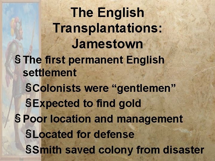 The English Transplantations: Jamestown § The first permanent English settlement §Colonists were “gentlemen” §Expected The English Transplantations: Jamestown § The first permanent English settlement §Colonists were “gentlemen” §Expected